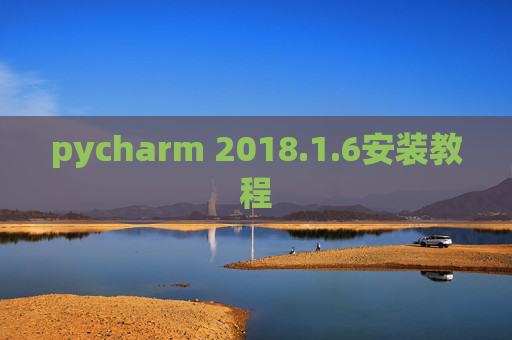 pycharm 2018.1.6安装教程 pycharm 2018.1.6安装教程